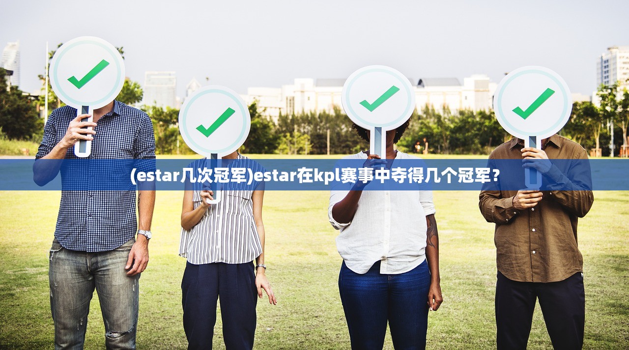 (estar几次冠军)estar在kpl赛事中夺得几个冠军？