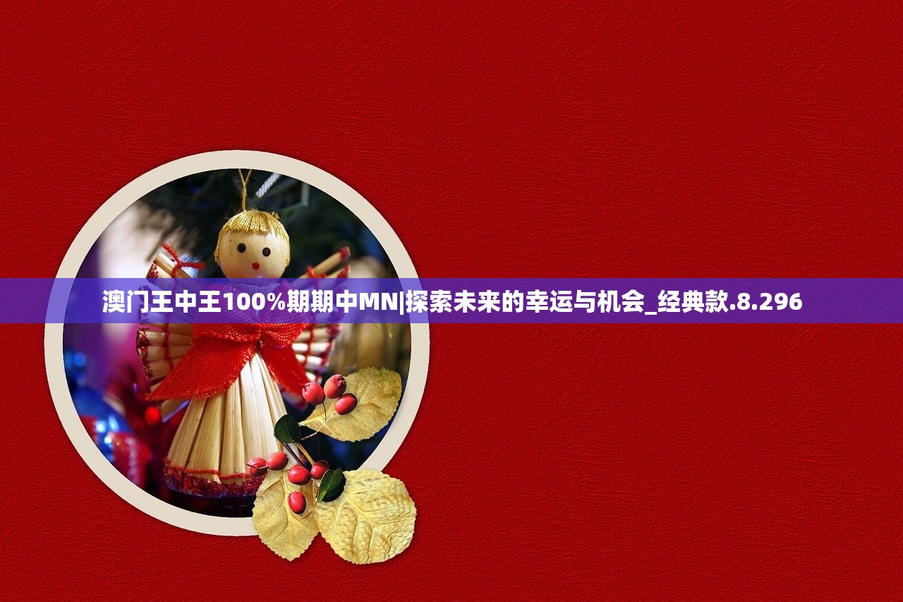 澳门王中王100%期期中MN|探索未来的幸运与机会_经典款.8.296