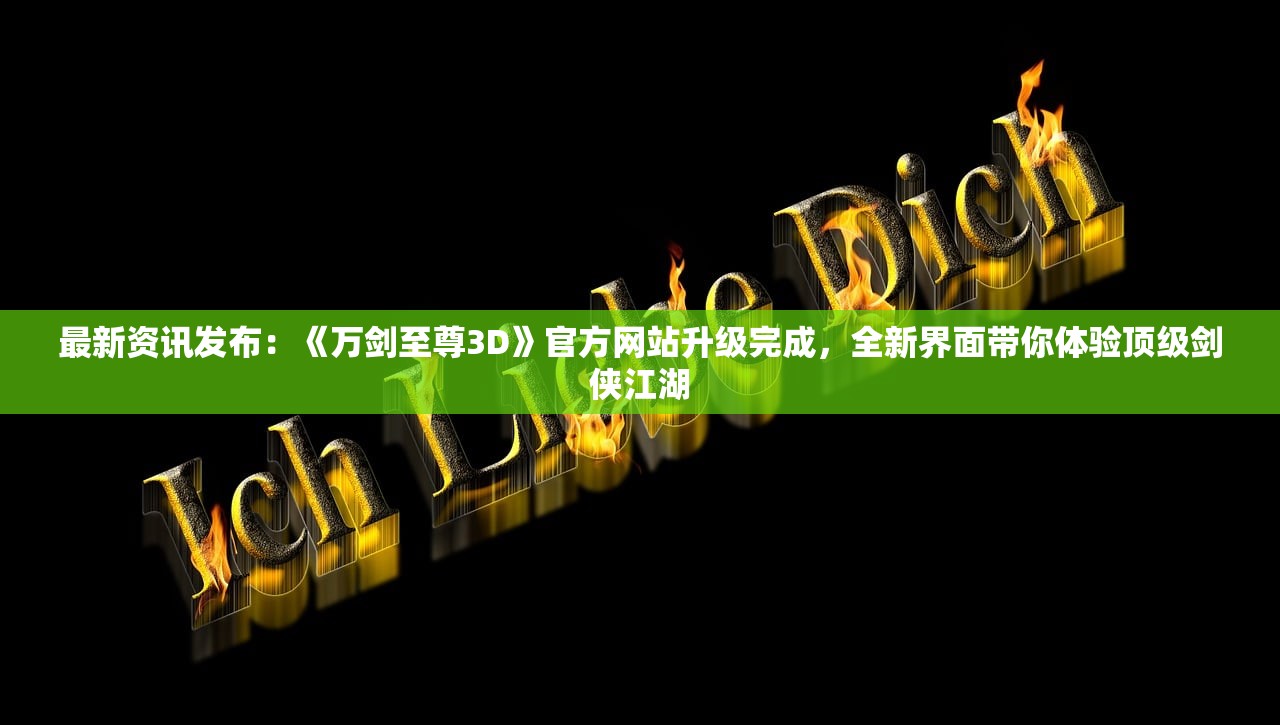 最新资讯发布：《万剑至尊3D》官方网站升级完成，全新界面带你体验顶级剑侠江湖