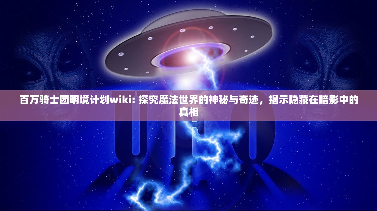 百万骑士团明境计划wiki: 探究魔法世界的神秘与奇迹，揭示隐藏在暗影中的真相