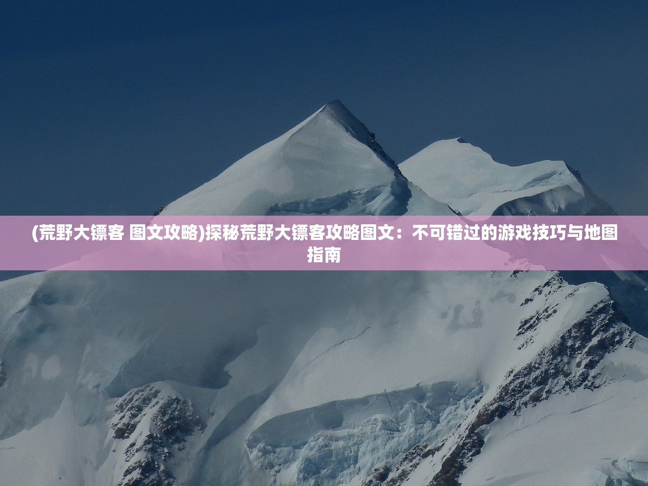 (荒野大镖客 图文攻略)探秘荒野大镖客攻略图文：不可错过的游戏技巧与地图指南